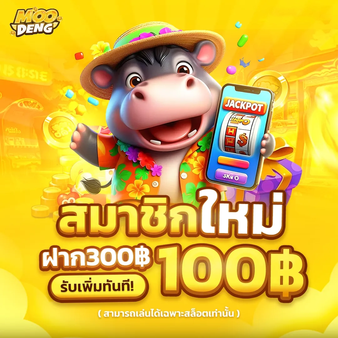 สมาชิกใหม่ 300 เพิ่ม 100 by moodeng สล็อต